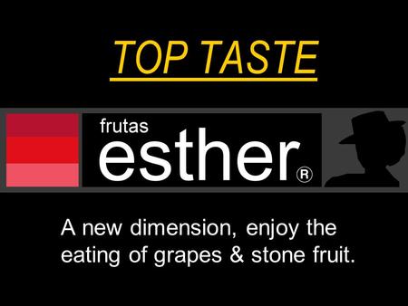 TOP TASTE A new dimension, enjoy the eating of grapes & stone fruit.
