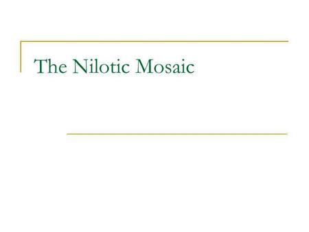 The Nilotic Mosaic. The Basics Late 1 st cent BC Roman fascination with Egypt Conquered 30 BC Hellenistic Alexandria influence Place – House of Faun,