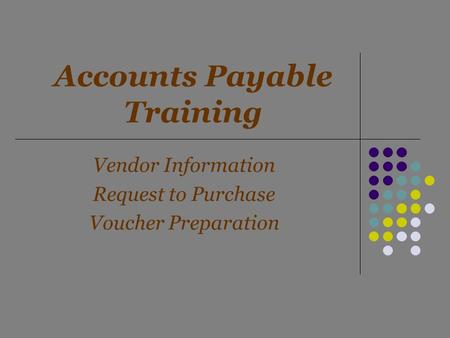 Accounts Payable Training Vendor Information Request to Purchase Voucher Preparation.