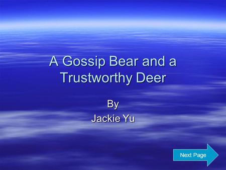 A Gossip Bear and a Trustworthy Deer By Jackie Yu Next Page.