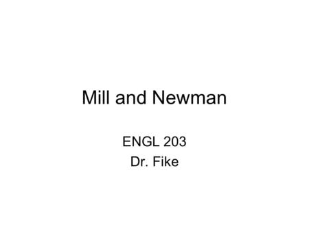 Mill and Newman ENGL 203 Dr. Fike. Review Major characteristics of Victorian period: –Expansion –Industrialization (steam power) led to misery for many.