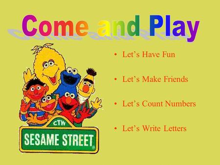 Lets Have Fun Lets Make Friends Lets Count Numbers Lets Write Letters.