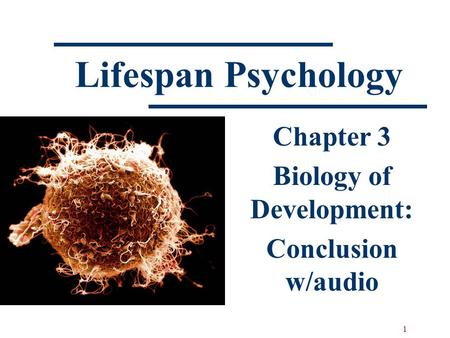1 Lifespan Psychology Chapter 3 Biology of Development: Conclusion w/audio.