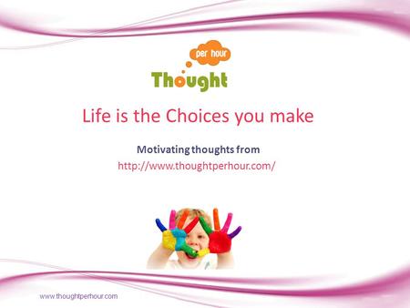 Life is the Choices you make Motivating thoughts from