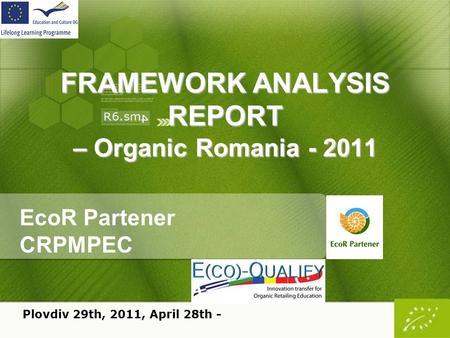 FRAMEWORK ANALYSIS REPORT – Organic Romania - 2011 EcoR Partener CRPMPEC Plovdiv 29th, 2011, April 28th -