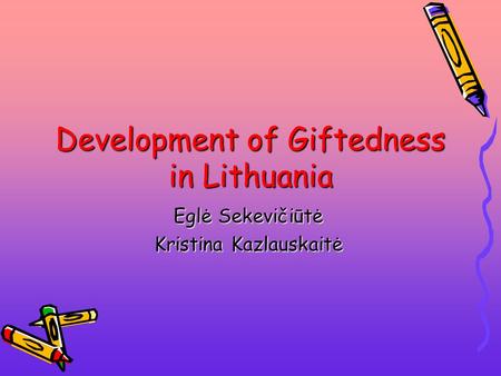 Development of Giftedness in Lithuania Eglė Sekevičiūtė Kristina Kazlauskaitė.