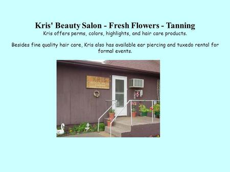 Kris' Beauty Salon - Fresh Flowers - Tanning Kris offers perms, colors, highlights, and hair care products. Besides fine quality hair care, Kris also has.