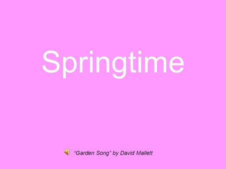Springtime Garden Song by David Mallett. People all over the world cherish this time of year. They call Spring and its celebration by many names.