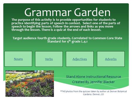 Grammar Garden Stand Alone Instructional Resource Created By Jennifer Blacker **All photos from the quizzes taken by author at Denver Botanical Gardens: