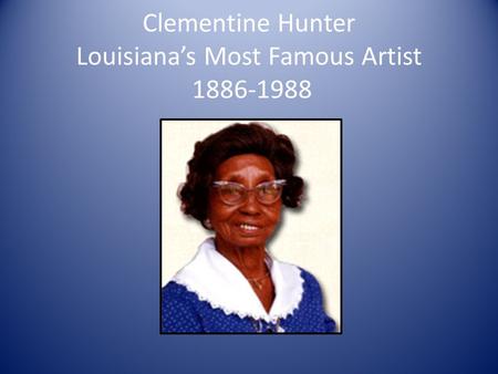 Clementine Hunter Louisiana’s Most Famous Artist