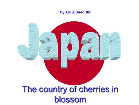 The country of cherries in blossom By Alicja By Alicja Sudoł IIB.