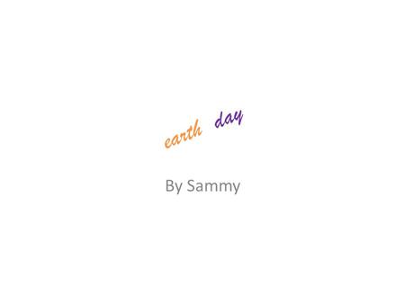 Earth day By Sammy. Dont cut down trees. Be a help.