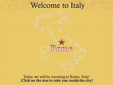 Welcome to Italy Rome Today we will be traveling to Rome, Italy!
