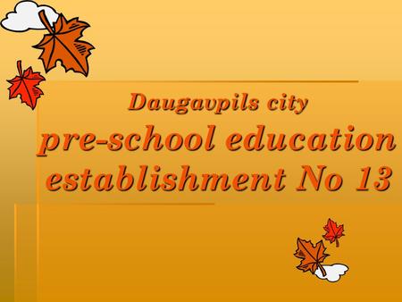Daugavpils city pre-school education establishment No 13.