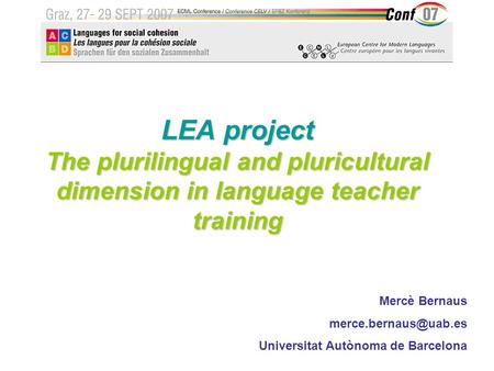 LEA project The plurilingual and pluricultural dimension in language teacher training Mercè Bernaus Universitat Autònoma de Barcelona.
