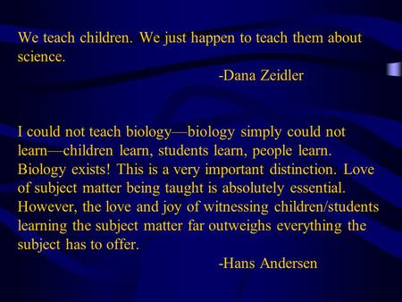 We teach children. We just happen to teach them about science. -Dana Zeidler I could not teach biologybiology simply could not learnchildren learn, students.