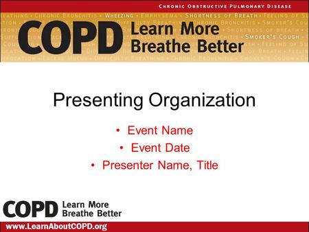 Presenting Organization Event Name Event Date Presenter Name, Title www.LearnAboutCOPD.org.
