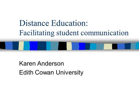 Distance Education: Facilitating student communication Karen Anderson Edith Cowan University.
