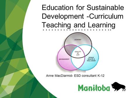 Education for Sustainable Development -Curriculum Teaching and Learning Anne MacDiarmid- ESD consultant K-12.