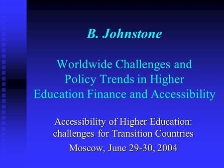 B. Johnstone Worldwide Challenges and Policy Trends in Higher Education Finance and Accessibility Accessibility of Higher Education: challenges for Transition.