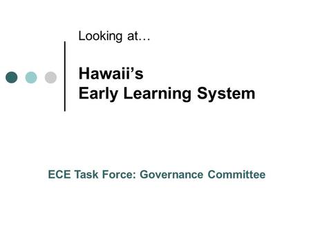 Hawaiis Early Learning System Looking at… ECE Task Force: Governance Committee.