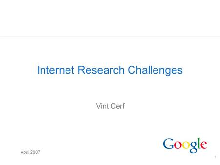 1 Internet Research Challenges Vint Cerf April 2007.