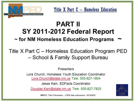 NMPED Title X Homeless – CSPR data submission 10/19/2012 Title X Part C – Homeless Education PART II SY 2011-2012 Federal Report ~ for NM Homeless Education.