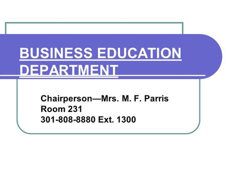 BUSINESS EDUCATION DEPARTMENT ChairpersonMrs. M. F. Parris Room 231 301-808-8880 Ext. 1300.