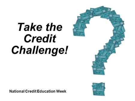 National Credit Education Week Take the Credit Challenge!