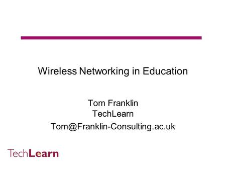 Wireless Networking in Education Tom Franklin TechLearn