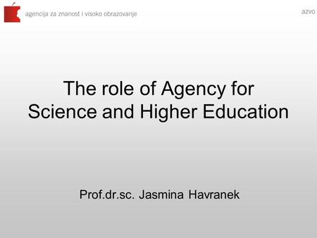 The role of Agency for Science and Higher Education Prof.dr.sc. Jasmina Havranek.