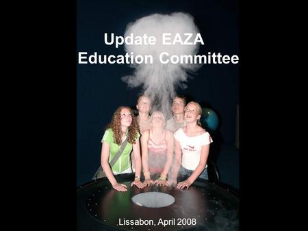 Update EAZA Education Committee Lissabon, April 2008.