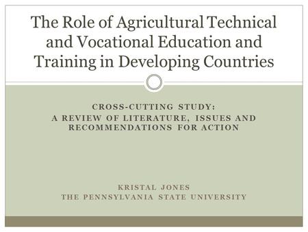 CROSS-CUTTING STUDY: A REVIEW OF LITERATURE, ISSUES AND RECOMMENDATIONS FOR ACTION KRISTAL JONES THE PENNSYLVANIA STATE UNIVERSITY The Role of Agricultural.