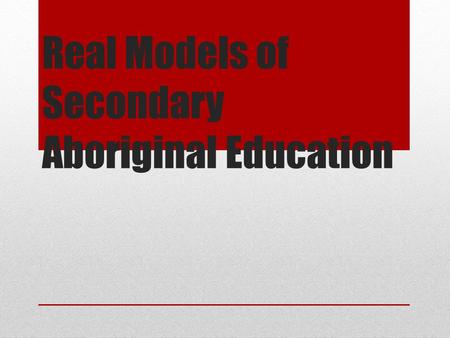 Real Models of Secondary Aboriginal Education. Aboriginal Education As provinces and territories move to implement Canada- wide testing of students, the.