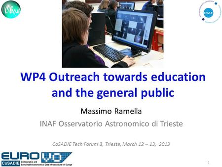 WP4 Outreach towards education and the general public Massimo Ramella INAF Osservatorio Astronomico di Trieste CoSADIE Tech Forum 3, Trieste, March 12.