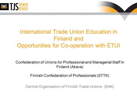 International Trade Union Education in Finland and Opportunities for Co-operation with ETUI Confederation of Unions for Professional and Managerial Staff.