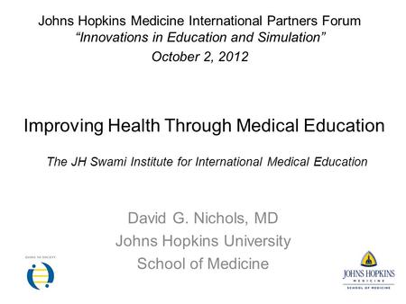 Improving Health Through Medical Education David G. Nichols, MD Johns Hopkins University School of Medicine Johns Hopkins Medicine International Partners.