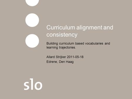 Curriculum alignment and consistency Building curriculum based vocabularies and learning trajectories. Allard Strijker 2011-05-18 Edrene, Den Haag.