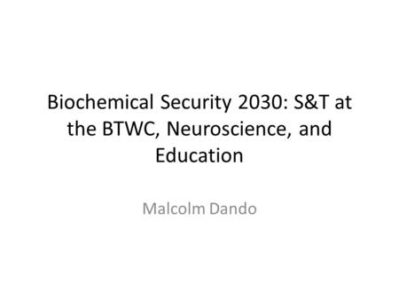 Biochemical Security 2030: S&T at the BTWC, Neuroscience, and Education Malcolm Dando.