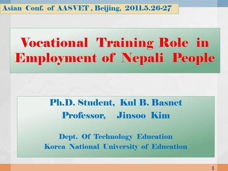 Vocational Training Role in Employment of Nepali People Ph.D. Student, Kul B. Basnet Professor, Jinsoo Kim Dept. Of Technology Education Korea National.