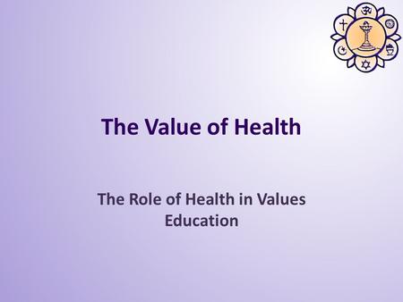 The Value of Health The Role of Health in Values Education.