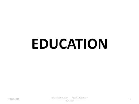 EDUCATION 29-01-20101 Dharmesh Kumar Deaf Education EOC-DU.