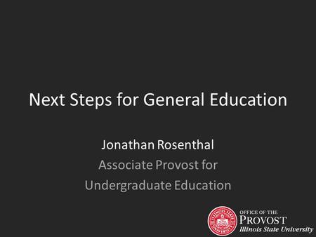Next Steps for General Education Jonathan Rosenthal Associate Provost for Undergraduate Education.