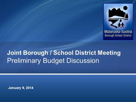 Joint Borough / School District Meeting Preliminary Budget Discussion January 9, 2014.