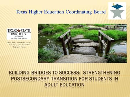 Texas Higher Education Coordinating Board Texas State University-San Marcos, a member of The Texas State University System.