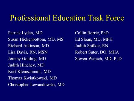 Professional Education Task Force Patrick Lyden, MDCollin Rorrie, PhD Susan Hickenbottom, MD, MSEd Sloan, MD, MPH Richard Atkinson, MDJudith Spilker, RN.