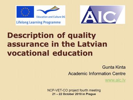 Description of quality assurance in the Latvian vocational education Gunta Kinta Academic Information Centre www.aic.lv NCP-VET-CO project fourth meeting.