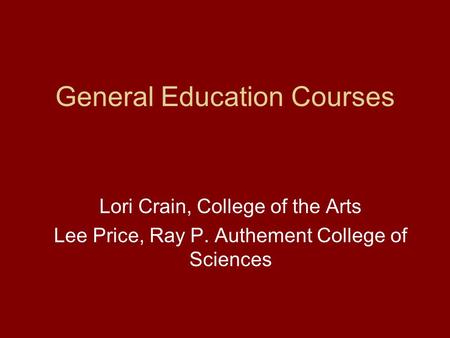 General Education Courses Lori Crain, College of the Arts Lee Price, Ray P. Authement College of Sciences.