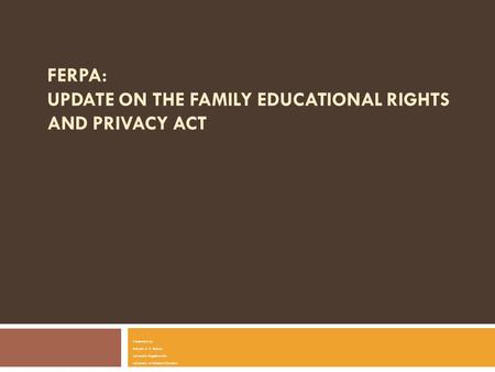 FERPA: UPDATE ON THE FAMILY EDUCATIONAL RIGHTS AND PRIVACY ACT Presented by Brenda V. S. Selman University Registrar-MU University of Missouri-Columbia.