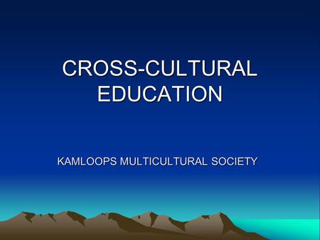 KAMLOOPS MULTICULTURAL SOCIETY CROSS-CULTURAL EDUCATION.